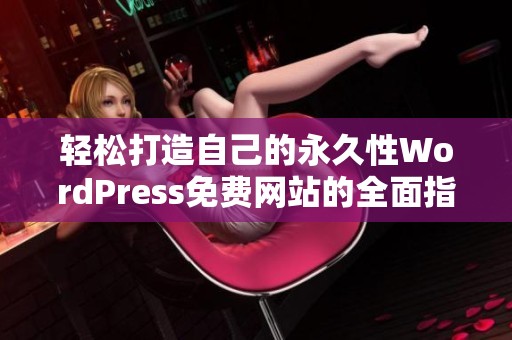 轻松打造自己的永久性WordPress免费网站的全面指南