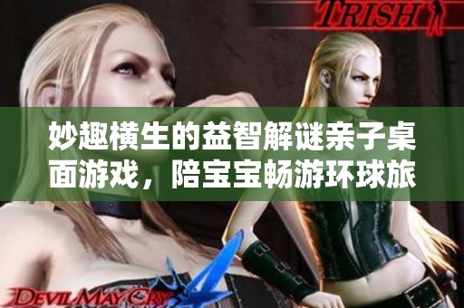 妙趣横生的益智解谜亲子桌面游戏，陪宝宝畅游环球旅行乐趣无穷