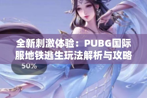 全新刺激体验：PUBG国际服地铁逃生玩法解析与攻略