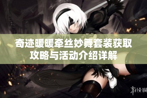 奇迹暖暖牵丝妙舞套装获取攻略与活动介绍详解
