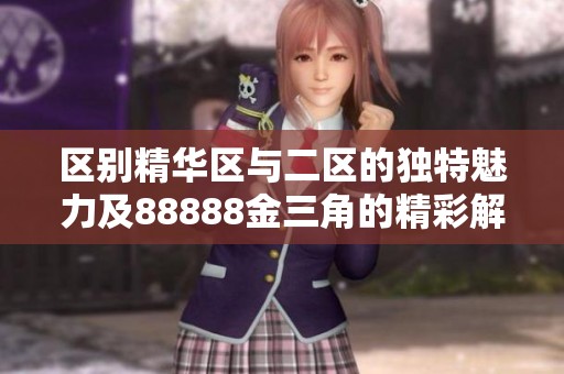 区别精华区与二区的独特魅力及88888金三角的精彩解析
