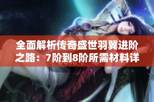全面解析传奇盛世羽翼进阶之路：7阶到8阶所需材料详解