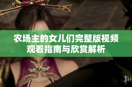 农场主的女儿们完整版视频观看指南与欣赏解析