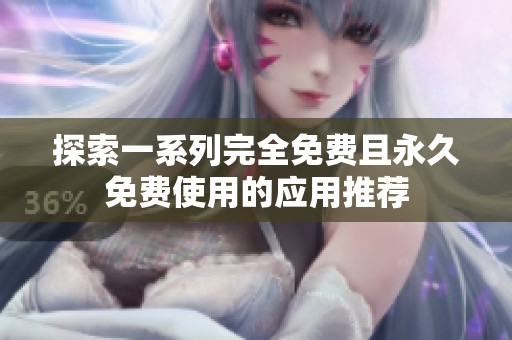 探索一系列完全免费且永久免费使用的应用推荐