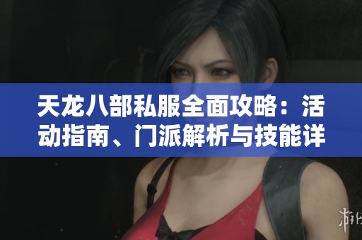 天龙八部私服全面攻略：活动指南、门派解析与技能详解