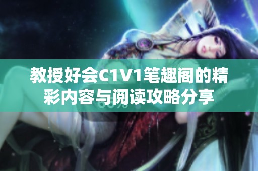教授好会C1V1笔趣阁的精彩内容与阅读攻略分享