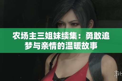 农场主三姐妹续集：勇敢追梦与亲情的温暖故事