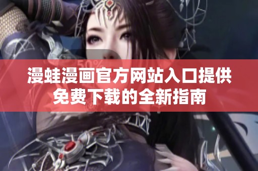 漫蛙漫画官方网站入口提供免费下载的全新指南