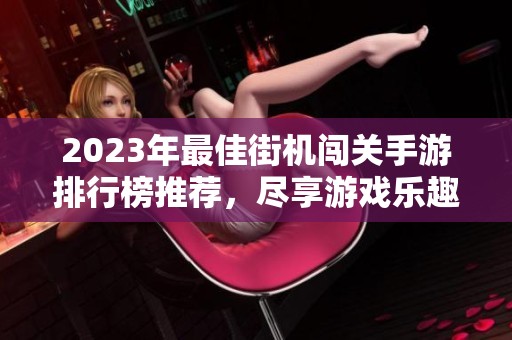 2023年最佳街机闯关手游排行榜推荐，尽享游戏乐趣与挑战