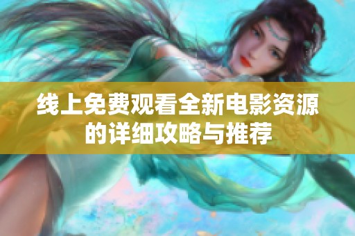 线上免费观看全新电影资源的详细攻略与推荐