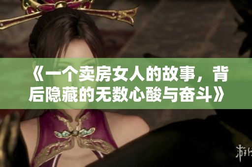 《一个卖房女人的故事，背后隐藏的无数心酸与奋斗》