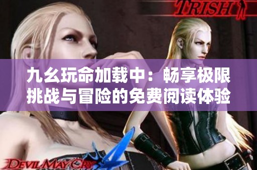 九幺玩命加载中：畅享极限挑战与冒险的免费阅读体验