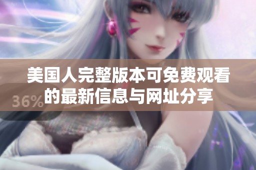美国人完整版本可免费观看的最新信息与网址分享