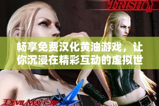 畅享免费汉化黄油游戏，让你沉浸在精彩互动的虚拟世界中