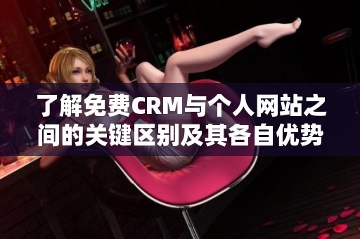 了解免费CRM与个人网站之间的关键区别及其各自优势
