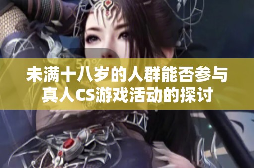 未满十八岁的人群能否参与真人CS游戏活动的探讨