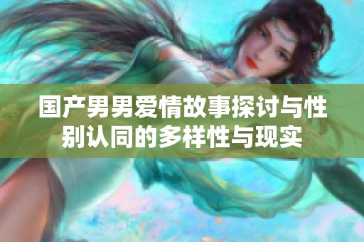 国产男男爱情故事探讨与性别认同的多样性与现实