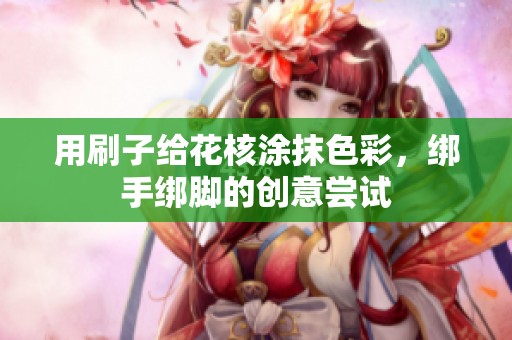 用刷子给花核涂抹色彩，绑手绑脚的创意尝试