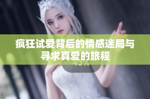 疯狂试爱背后的情感迷局与寻求真爱的旅程