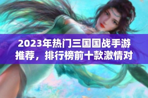 2023年热门三国国战手游推荐，排行榜前十款激情对战游戏解析