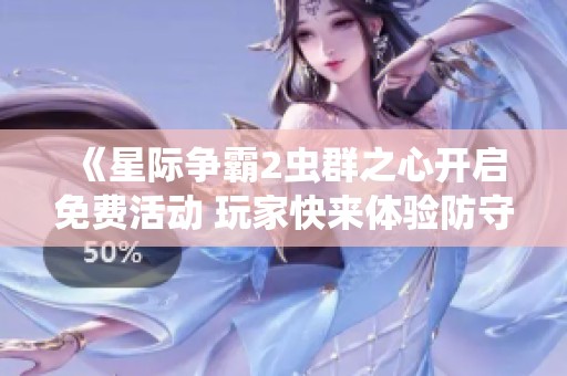 《星际争霸2虫群之心开启免费活动 玩家快来体验防守与进攻的精彩》