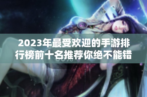 2023年最受欢迎的手游排行榜前十名推荐你绝不能错过的游戏