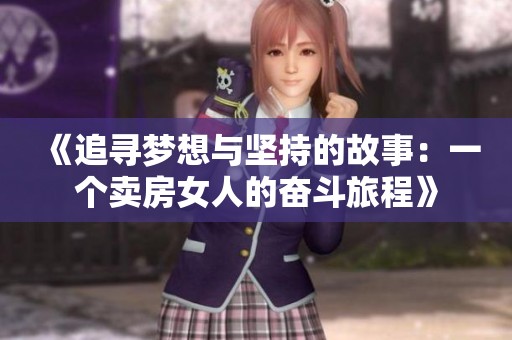 《追寻梦想与坚持的故事：一个卖房女人的奋斗旅程》