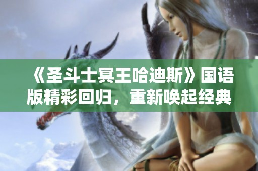《圣斗士冥王哈迪斯》国语版精彩回归，重新唤起经典动漫记忆