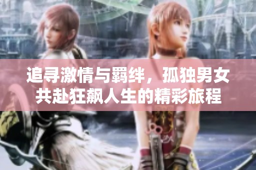 追寻激情与羁绊，孤独男女共赴狂飙人生的精彩旅程
