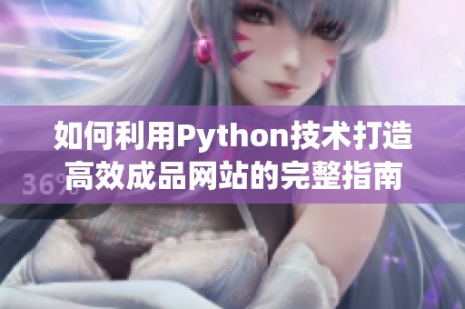 如何利用Python技术打造高效成品网站的完整指南