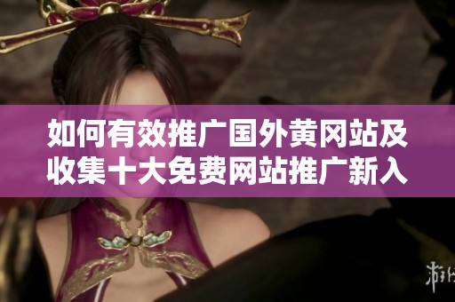 如何有效推广国外黄冈站及收集十大免费网站推广新入口