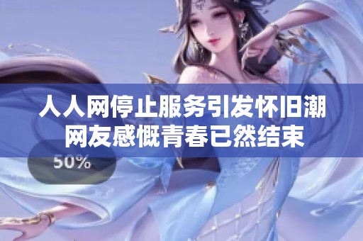 人人网停止服务引发怀旧潮 网友感慨青春已然结束