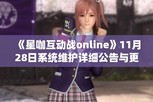 《星咖互动战online》11月28日系统维护详细公告与更新内容解读