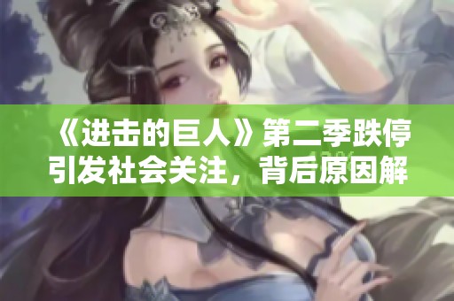《进击的巨人》第二季跌停引发社会关注，背后原因解析