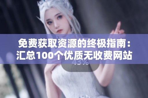 免费获取资源的终极指南：汇总100个优质无收费网站推荐