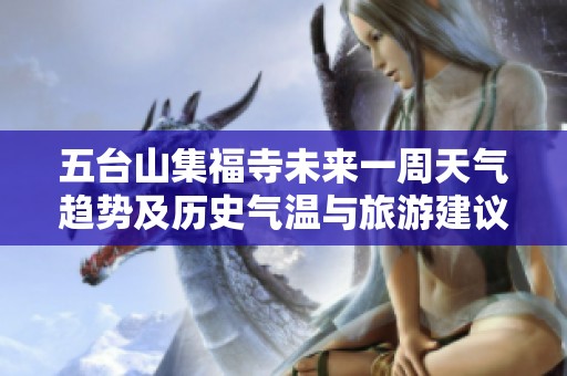 五台山集福寺未来一周天气趋势及历史气温与旅游建议解析