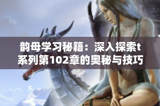 韵母学习秘籍：深入探索t系列第102章的奥秘与技巧