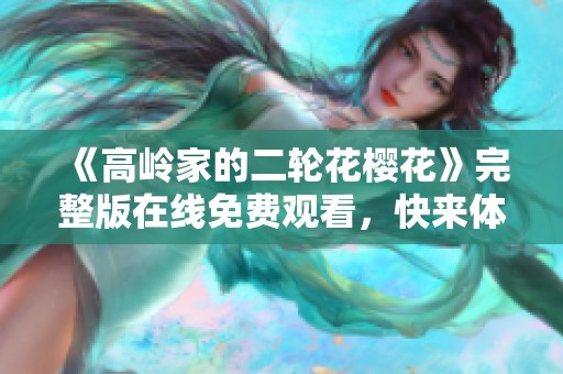 《高岭家的二轮花樱花》完整版在线免费观看，快来体验满满的治愈感