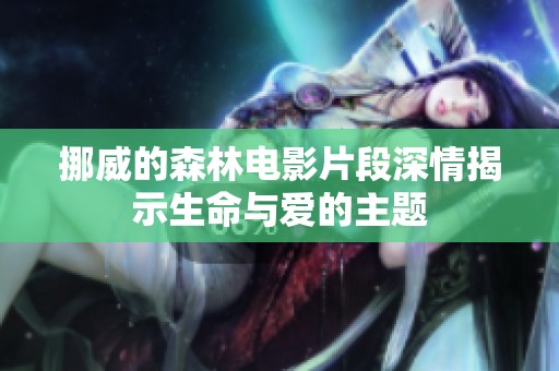 挪威的森林电影片段深情揭示生命与爱的主题