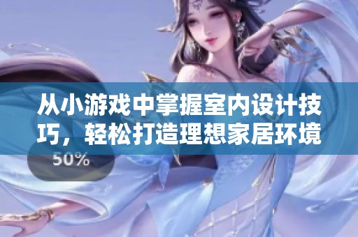 从小游戏中掌握室内设计技巧，轻松打造理想家居环境