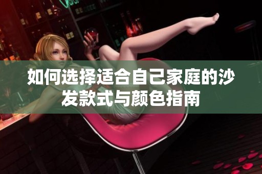 如何选择适合自己家庭的沙发款式与颜色指南