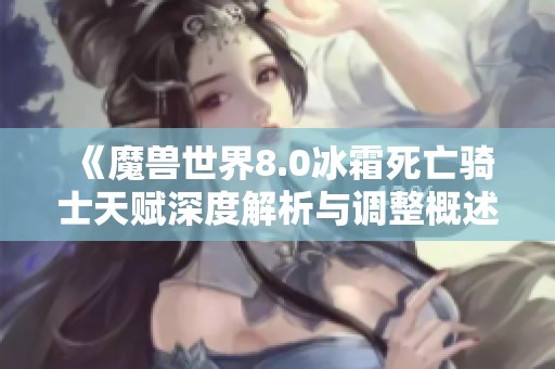 《魔兽世界8.0冰霜死亡骑士天赋深度解析与调整概述》