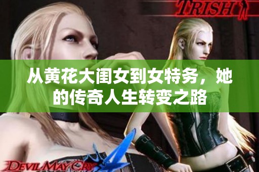 从黄花大闺女到女特务，她的传奇人生转变之路