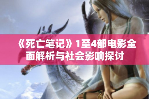 《死亡笔记》1至4部电影全面解析与社会影响探讨