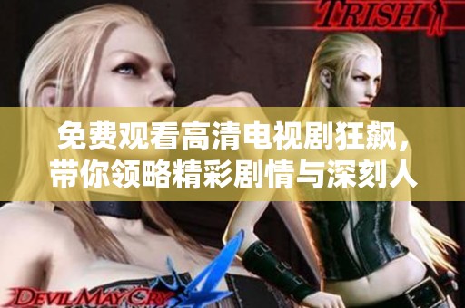 免费观看高清电视剧狂飙，带你领略精彩剧情与深刻人物刻画