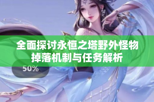 全面探讨永恒之塔野外怪物掉落机制与任务解析