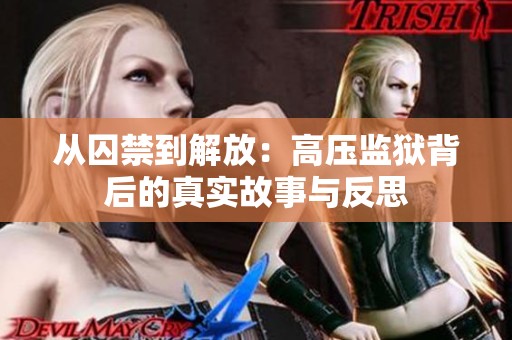 从囚禁到解放：高压监狱背后的真实故事与反思