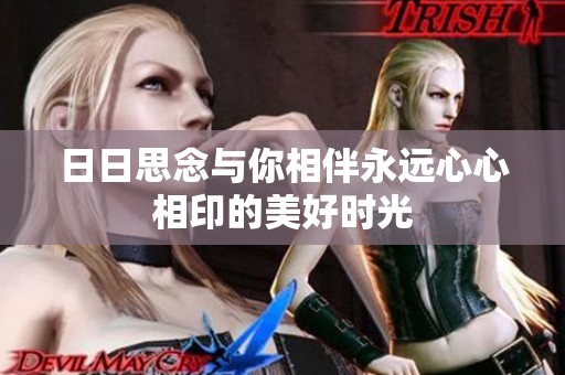 日日思念与你相伴永远心心相印的美好时光