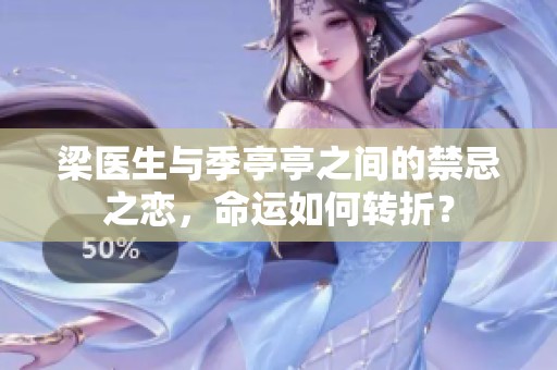 梁医生与季亭亭之间的禁忌之恋，命运如何转折？