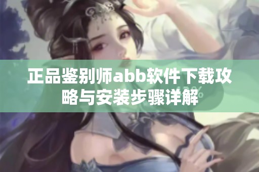 正品鉴别师abb软件下载攻略与安装步骤详解